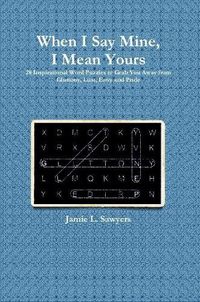 Cover image for When I Say Mine, I Mean Yours: 28 Inspirational Word Puzzles to Grab You Away from Gluttony, Lust, Envy, and Pride