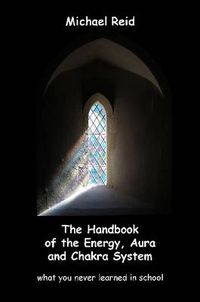 Cover image for The Handbook of the Energy, Aura and Chakra System - What You Never Learned in School