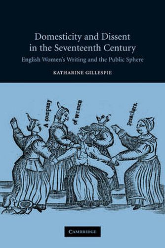 Cover image for Domesticity and Dissent in the Seventeenth Century: English Women Writers and the Public Sphere