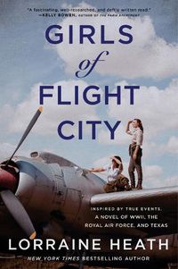 Cover image for Girls of Flight City: Inspired by True Events, a Novel of WWII, the Royal Air Force, and Texas