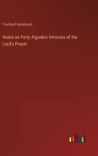 Notes on Forty Algonkin Versions of the Lord's Prayer