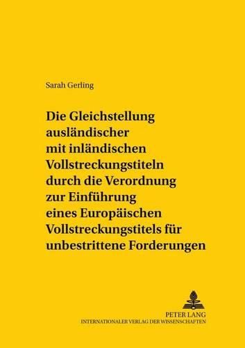 Cover image for Die Gleichstellung Auslaendischer Mit Inlaendischen Vollstreckungstiteln Durch Die Verordnung Zur Einfuehrung Eines Europaeischen Vollstreckungstitels Fuer Unbestrittene Forderungen: Im Vergleich Zum Bisherigen Recht Und Zur Rechtslage in Den USA