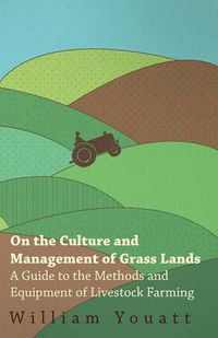 Cover image for On the Culture and Management of Grass Lands - A Guide to the Methods and Equipment of Livestock Farming