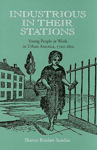 Industrious in Their Stations: Young People at Work in Urban America, 1720-1810