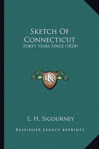 Cover image for Sketch of Connecticut Sketch of Connecticut: Forty Years Since (1824) Forty Years Since (1824)