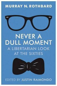 Cover image for Never a Dull Moment: A Libertarian Look at the Sixties