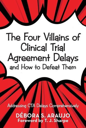 The Four Villains of Clinical Trial Agreement Delays and How to Defeat Them: Addressing Cta Delays Comprehensively