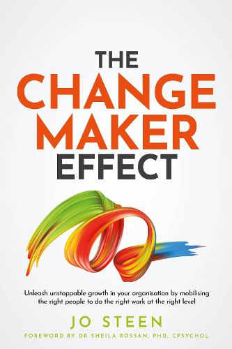 Cover image for The Changemaker Effect: Unleash unstoppable growth in your organisation by mobilising the right people to do the right work at the right level