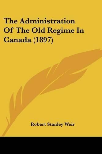 The Administration of the Old Regime in Canada (1897)