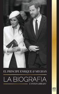 Cover image for El Principe Enrique y Meghan Markle: La biografia - La historia de la boda y la busqueda de la libertad de una familia real moderna