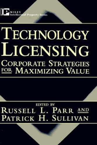 Technology Licensing: Corporate Strategies for Maximizing Value