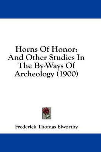 Cover image for Horns of Honor: And Other Studies in the By-Ways of Archeology (1900)