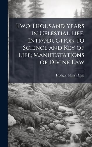 Cover image for Two Thousand Years in Celestial Life. Introduction to Science and Key of Life; Manifestations of Divine Law