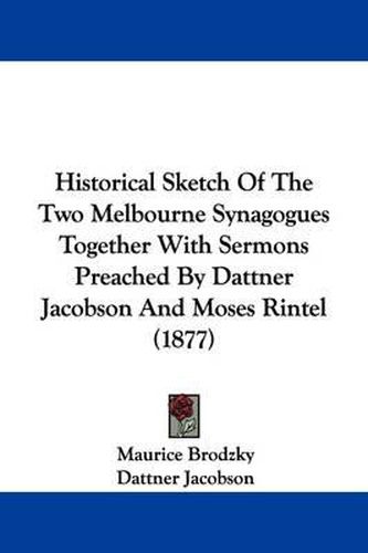 Cover image for Historical Sketch of the Two Melbourne Synagogues Together with Sermons Preached by Dattner Jacobson and Moses Rintel (1877)