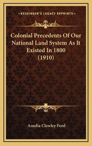 Colonial Precedents of Our National Land System as It Existed in 1800 (1910)