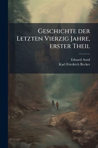 Cover image for Geschichte der Letzten Vierzig Jahre, erster Theil