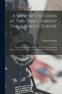 Cover image for A View of the Coins at This Time Current Throughout Europe