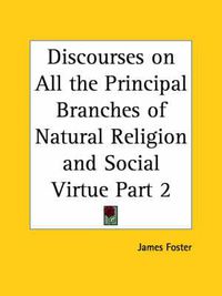 Cover image for Discourses on All the Principal Branches of Natural Religion and Social Virtue Vol. 2 (1749)