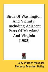 Cover image for Birds of Washington and Vicinity: Including Adjacent Parts of Maryland and Virginia (1902)