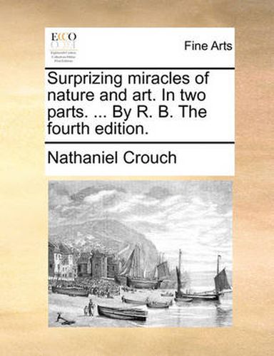 Cover image for Surprizing Miracles of Nature and Art. in Two Parts. ... by R. B. the Fourth Edition.