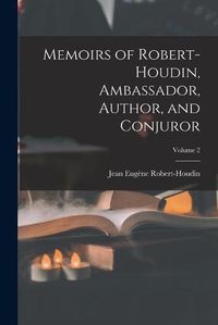 Cover image for Memoirs of Robert-Houdin, Ambassador, Author, and Conjuror; Volume 2