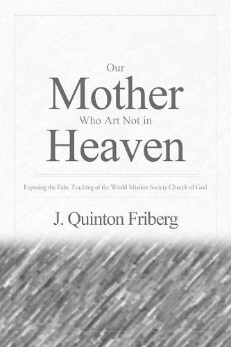 Cover image for Our Mother Who Art Not in Heaven: Exposing the False Teachings of the World Mission Society Church of God