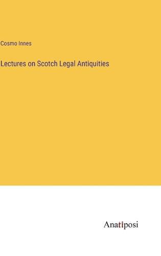 Cover image for Lectures on Scotch Legal Antiquities