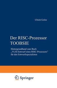 Cover image for Der RISC-Prozessor TOOBSIE: Hintergrundband zum Buch  VLSI-Entwurf eines RISC-Prozessors  fur den Entwurfsspezialisten