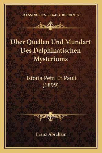 Cover image for Uber Quellen Und Mundart Des Delphinatischen Mysteriums: Istoria Petri Et Pauli (1899)