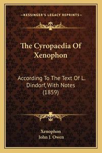 Cover image for The Cyropaedia of Xenophon: According to the Text of L. Dindorf, with Notes (1859)