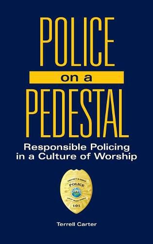 Cover image for Police on a Pedestal: Responsible Policing in a Culture of Worship