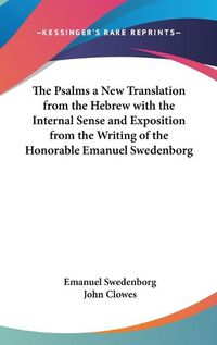 Cover image for The Psalms a New Translation from the Hebrew with the Internal Sense and Exposition from the Writing of the Honorable Emanuel Swedenborg