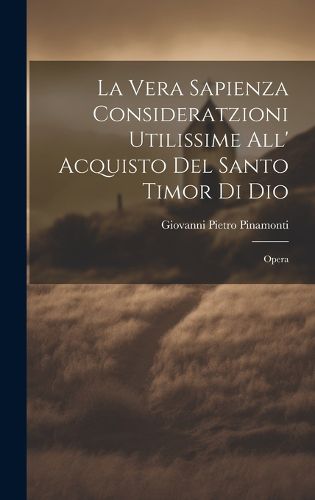 Cover image for La Vera Sapienza Consideratzioni Utilissime All' Acquisto Del Santo Timor Di Dio