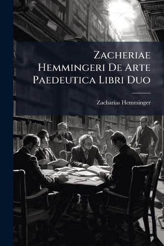 Cover image for Zacheriae Hemmingeri de Arte Paedeutica Libri Duo