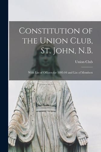 Cover image for Constitution of the Union Club, St. John, N.B. [microform]: With List of Officers for 1893-94 and List of Members