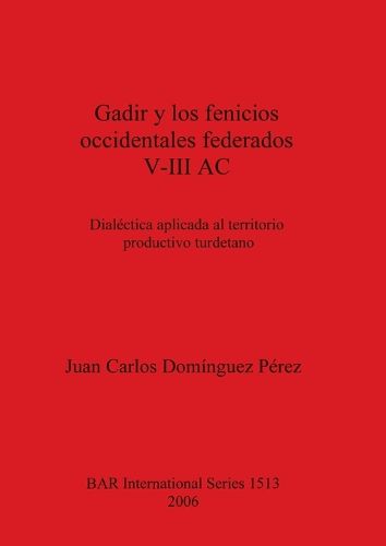 Gadir y los fenicios occidentales federados V-III AC: Dialectica aplicada al territorio productivo turdetano