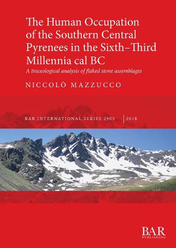 Cover image for The Human Occupation of the Southern Central Pyrenees in the Sixth-Third Millennia cal BC: A traceological analysis of flaked stone assemblages