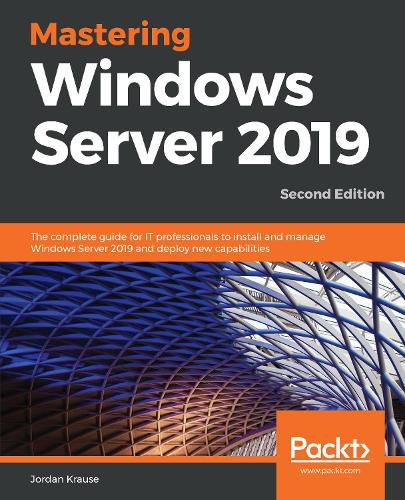 Cover image for Mastering Windows Server 2019: The complete guide for IT professionals to install and manage Windows Server 2019 and deploy new capabilities, 2nd Edition