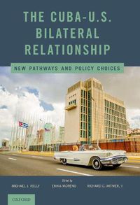 Cover image for The Cuba-US Bilateral Relationship: New Pathways and Policy Choices