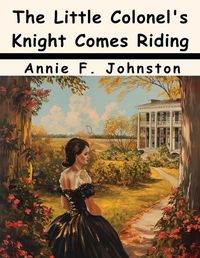 Cover image for The Little Colonel's Knight Comes Riding