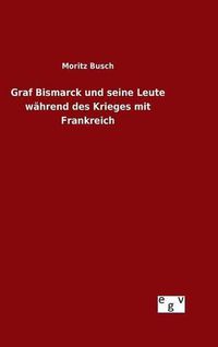 Cover image for Graf Bismarck und seine Leute wahrend des Krieges mit Frankreich