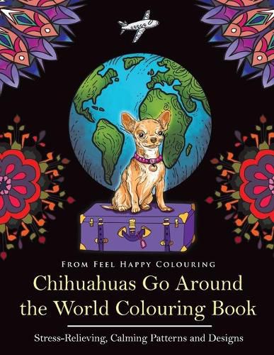 Cover image for Chihuahuas Go Around the World Colouring Book: Fun Chihuahua Colouring Book for Adults and Kids 10+