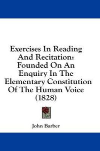 Cover image for Exercises in Reading and Recitation: Founded on an Enquiry in the Elementary Constitution of the Human Voice (1828)