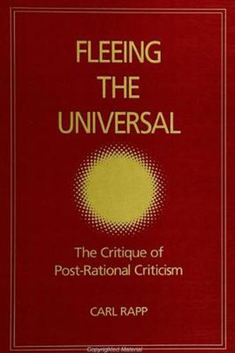 Cover image for Fleeing the Universal: The Critique of Post-Rational Criticism