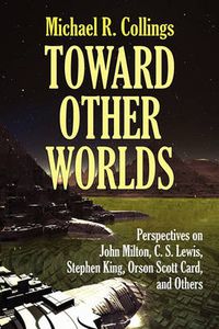 Cover image for Toward Other Worlds: Perspectives on John Milton, C. S. Lewis, Stephen King, Orson Scott Card, and Others
