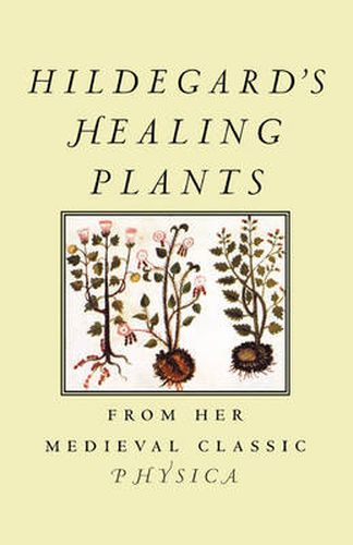 Hildegard's Healing Plants: From Her Medieval Classic Physica