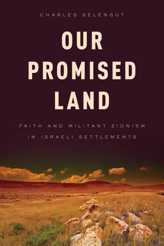 Cover image for Our Promised Land: Faith and Militant Zionism in Israeli Settlements