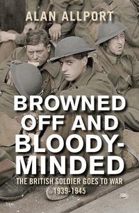 Cover image for Browned Off and Bloody-Minded: The British Soldier Goes to War 1939-1945