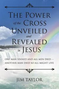 Cover image for The Power of the Cross: One Man Sinned and All Men Died - Another Man Died So All Might Live