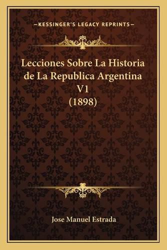 Lecciones Sobre La Historia de La Republica Argentina V1 (1898)